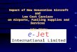 1 e - Jet International Limited Impact of New Generation Aircraft and Low Cost Carriers on Airports, Fuelling Supplies and Services John Pitts