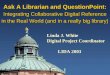 Ask A Librarian and QuestionPoint: Integrating Collaborative Digital Reference in the Real World (and in a really big library) Linda J. White Digital Project