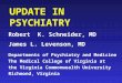 UPDATE IN PSYCHIATRY Robert K. Schneider, MD James L. Levenson, MD Departments of Psychiatry and Medicine The Medical College of Virginia at the Virginia