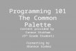 Programming 101 The Common Palette Content provided by Connor Statham (6 th Grade Student) Formatting by Shannon Sieber