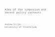Aims of the symposium and recent policy contexts Andrew Eccles University of Strathclyde