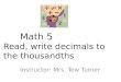 Math 5 Read, write decimals to the thousandths Instructor: Mrs. Tew Turner