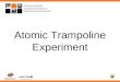 Updated September 2011 Atomic Trampoline Experiment