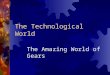 The Technological World The Amazing World of Gears