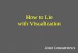 How to Lie with Visualization Zoran Constantinescu