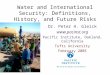 Water and International Security: Definitions, History, and Future Risks Dr. Peter H. Gleick  Pacific Institute, Oakland, California Tufts