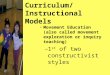 Curriculum/Instructional Models Movement Education (also called movement exploration or inquiry teaching) –1 st of two constructivist styles