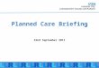 Planned Care Briefing 22nd September 2011. Before we start … Refreshments Toilets Fire escape Notepaper Blue cards Questions Introductions