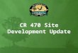 CR 470 Site Development Update. Agenda Agenda  Site certification  Look back  Certification requirements  Current status, what’s ahead  CR 470 Widening