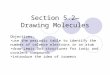 Section 5.2— Drawing Molecules Objectives: use the periodic table to identify the number of valence electrons in an atom draw Lewis Dot structures for