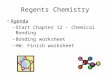 Regents Chemistry Agenda –Start Chapter 12 - Chemical Bonding –Bonding worksheet –HW: Finish worksheet