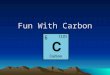 Fun With Carbon. CARBON BASIC’S  Symbol of carbon is C  Atomic number of carbon is 6  Atomic weight of carbon is 12.0107  The electron configuration