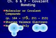 Ch. 6 & 7 - Covalent Bonding Molecular or Covalent Compounds (p. 164 – 17 5, 211 – 213) Sharing Valence Electrons Nonmetals Only