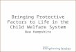 Bringing Protective Factors to Life in the Child Welfare System New Hampshire