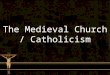 The Medieval Church / Catholicism. Medieval Church Quick Write: Why do you think the Catholic Church during the Middle Ages held so much power?