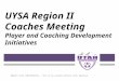 UYSA Region II Coaches Meeting Player and Coaching Development Initiatives 2015 UYSA CONFIDENTIAL – Not to be shared without UYSA approval