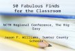 50 Fabulous Finds for the Classroom NCTM Regional Conference, The Big Easy Jason F. Williams, Sumter County Schools