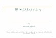 1 IP Multicasting By Behzad Akbari These slides are based on the slides of J. Kurose (UMASS) and Shivkumar (RPI)