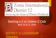 Starting a Z or Golden Z Club April 15 & 17, 2014 DISTRICT 12 LEADERSHIP TRAINING