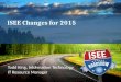 ISEE Changes for 2015 Todd King, Information Technology IT Resource Manager