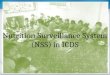 Nutrition Surveillance System (NSS) in ICDS. The need for Nutrition Surveillance in ICDS