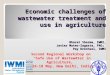 Economic challenges of wastewater treatment and use in agriculture Bharat Sharma, IWMI, Javier Mateo-Sagasta, FAO; Pay Drechsel, IWMI Second Regional Workshop