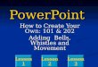 PowerPoint How to Create Your Own: 101 & 202 Adding Bells, Whistles and Movement Lesson 1 Lesson 3 Lesson 2