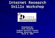 Internet Research Skills Workshop Presented By: Paul Chisholm Program Resource Teacher Gateway Education Centre March 6, 2007