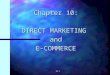 10.1 Chapter 10: DIRECT MARKETING andE-COMMERCE Relationship Between Direct Marketing and e-Commerce DIRECT MARKETING: Defined E-COMMERCE: Defined RELATIONSHIP