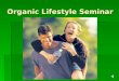 Organic Lifestyle Seminar. Welcome Everyone deserves to be healthy  and to Live Life To The Fullest Live Your Dreams