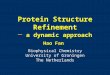 Protein Structure Refinement ─ a dynamic approach Biophysical Chemistry University of Groningen The Netherlands Hao Fan