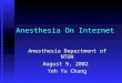 Anesthesia On Internet Anesthesia Department of NTUH August 9, 2002 Yeh Yu Chang
