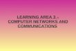 LEARNING AREA 3 – COMPUTER NETWORKS AND COMMUNICATIONS