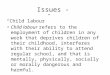 Issues - “Child labour” Child labour refers to the employment of children in any work that deprives children of their childhood, interferes with their