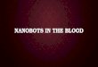 NANOBOTS IN THE BLOOD. WHAT IS A NANOROBOT Nanotechnology: creation of microscopic objects Nanotechnology: creation of microscopic objects A robot that