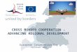 CROSS BORDER COOPERATION – ADVANCING REGIONAL DEVELOPMENT European Cooperation Day September 2012