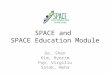 SPACE and SPACE Education Module Ge, Shen Kim, Hyerim Pop, Virgiliu Satak, Neha