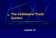 The Multilateral Trade System Lecture 17. Snapshot of U.S. Trade How Much? 1998: $1,587.4 Billion Imports and Exports of Goods and Services 1998 GDP $8,760.0