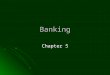Banking Chapter 5. Section 5.1 Objectives Identify types of financial services Identify types of financial services Describe the various types of financial