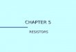 CHAPTER 5 RESISTORS. USES OF RESISTORS 1. LIMIT CURRENT FLOW 2. ACT AS A VOLTAGE DIVIDER