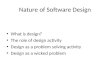 Nature of Software Design What is design? The role of design activity Design as a problem solving activity Design as a wicked problem