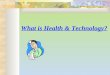What is Health & Technology?. What is Health & Technology Health is all about feeling good. There are 3 sides to health. This is called the HEALTH TRIANGLE