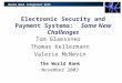 World Bank Integrator Unit Electronic Security and Payment Systems: Some New Challenges Tom Glaessner Thomas Kellermann Valerie McNevin The World Bank