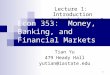 1 Econ 353: Money, Banking, and Financial Markets Tian Yu 479 Heady Hall yutian@iastate.edu Lecture 1: Introduction text book chapter 1