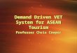 Demand Driven VET System for ASEAN Tourism Professor Chris Cooper