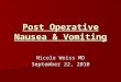 Post Operative Nausea & Vomiting Nicole Weiss MD September 22, 2010