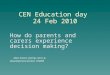 CEN Education day 24 Feb 2010 How do parents and carers experience decision making? Alan Smart, family carer & Development worker, PAMIS