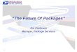 1 “The Future Of Packages” Jim Cochrane Manager, Package Services