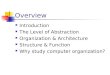 Overview Introduction The Level of Abstraction Organization & Architecture Structure & Function Why study computer organization?
