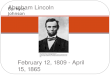 February 12, 1809 - April 15, 1865 Abraham Lincoln  ew=detail&id=4E9ADC5F6C8E41DABAFA21C7B6FB234306C62A57&selectedIn